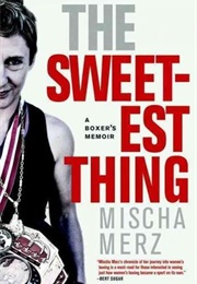 The Sweetest Thing: Inside the World of Women's Boxing (Mischa Merz)