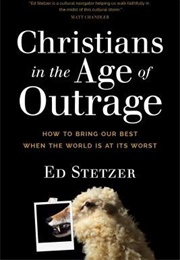 Christians in an Age of Outrage: How to Bring Our Best When the World Is at Its Worst (Ed Stetzer)
