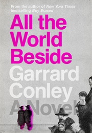 All the World Beside (Garrard Conley)