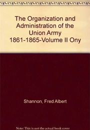 The Organization and Administration of the Union Army, 1861-1865 (Fred Albert Shannon)