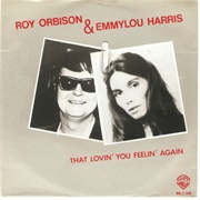 That Lovin' You Feelin' Again - 	Roy Orbison and Emmylou Harris