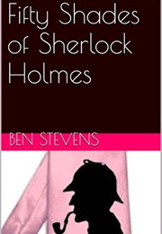 Fifty Shades of Sherlock Holmes (Ben Stevens)