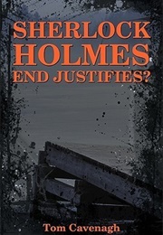 Sherlock Holmes End Justifies? (Tom Cavenagh)
