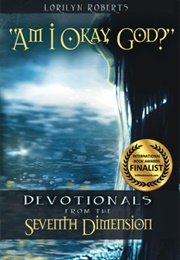 Am I Okay God? Devotionals From the Seventh Dimension (Lorilyn Roberts)