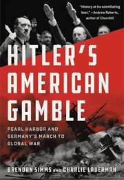Hitler's American Gamble: Pearl Harbor and Germany's March to Global War (Brendan Simms and Charlie Laderman)