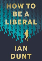 How to Be a Liberal (Ian Dunt)