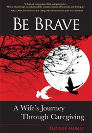 Be Brave: A Wife's Journey Through Caregiving (Florrie Munat)