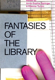 Fantasies of the Library (Anna-Sophie Springer (Ed.) and Etienne Turpin (Ed.)