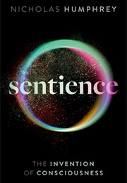 Sentience: The Invention of Consciousness (Nicholas Humphrey)