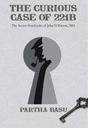 The Curious Case of 221B: The Secret Notebooks of John H Watson, MD (Partha Basu)