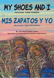 My Shoes and I: Crossing Three Borders (René Colato Laínez)
