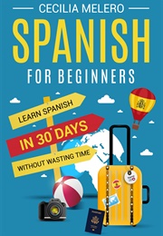 Spanish for Beginners: Learn Spanish in 30 Days Without Wasting Time (Cecilia Melero)