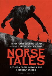 Norse Tales: Stories From Across the Rainbow Bridge (Kevin Crossley-Holland, Art by Jeffrey Alan Love)