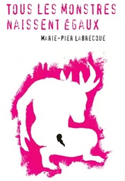 Tous Les Monstres Naissent Égaux (Marie-Pier Labrecque)