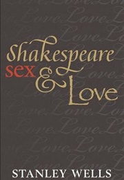 Shakespeare, Sex, and Love (Stanley Wells)