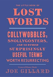 Little Book of Lost Words: Collywobbles, Snollygosters, and 86 Other Surprisingly Useful Terms Worth (Joe Gillard)