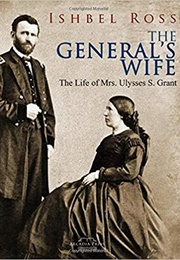 The General's Wife: The Wife of Mrs. Ulysses S. Grant (Isabel Ross)