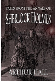 Tales From the Annals of Sherlock Holmes (Arthur Hall)