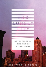 The Lonely City: Adventures in the Art of Being Alone (Olivia Laing)