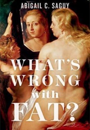 What's Wrong With Fat? (Abigail C. Saguy)