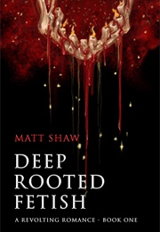 Deep Rooted Fetish (Matt Shaw)