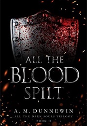 All the Blood Spilt (A.M. Dunnewin)