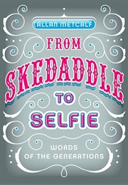 From Skedaddle to Selfie: Words of the Generations (Allan Metcalf)