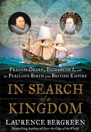 In Search of a Kingdom: Francis Drake, Elizabeth I, and the Perilous Birth of the British Empire (Laurence Bergreen)