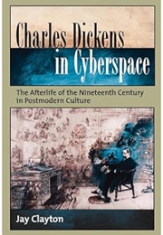 Charles Dickens in Cyberspace: The Afterlife of the Nineteenth Century in Postmodern Culture (Jay Clayton)