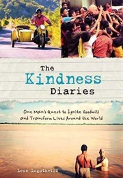 The Kindness Diaries: One Man's Quest to Ignite Goodwill and Transform Lives Around the World (Leon Logothetis)