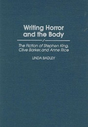 Writing Horror and the Body: The Fiction of Stephen King, Clive Barker, and Anne Rice (Linda Badley)