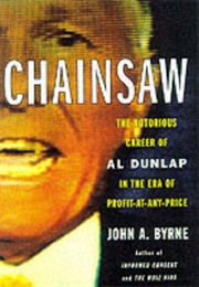 Chainsaw: The Notorious Career of Al Dunlap in the Era of Profit-At-Any-Price (John a Byrne)