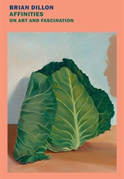 Affinities: On Art and Fascination (Brian Dillon)