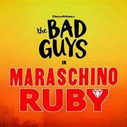 The Bad Guys in Maraschino Ruby