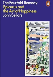 The Fourfold Remedy: Epicurus and the Art of Happiness (John Sellars)