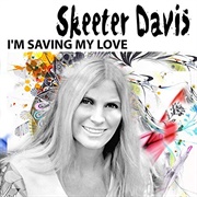 I'm Saving My Love - 	Skeeter Davis
