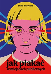 Jak Płakać W Miejscach Publicznych (Emilia Dłużewska)