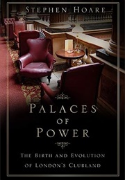 Palaces of Power: The Birth and Evolution of London's Clubland (Stephen Hoare)