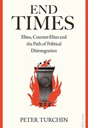 End Times: Elites, Counter-Elites and the Path of Political Disintegration (Peter Turchin)