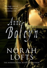 Anne Boleyn: The Tragic Story of Henry VIII&#39;s Most Notorious Wife (Norah Lofts)