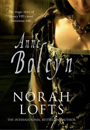 Anne Boleyn: The Tragic Story of Henry VIII's Most Notorious Wife (Norah Lofts)