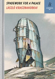 Spadework for a Palace (László Krasznahorkai)