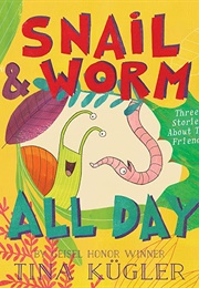 Snail & Worm All Day: Three Stories About Two Friends (Tina Kügler)