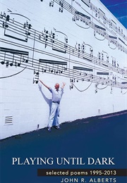 Playing Until Dark: Selected Poems 1995-2013 (John R. Alberts)