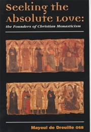 Seeking the Absolute Love: The Founders of Christian Monasticism (Mayeul De Dreuille)