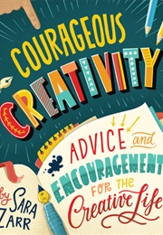 Courageous Creativity: Advice and Encouragement for the Creative Life (Sara Zarr)
