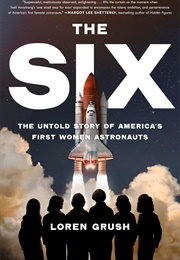 The Six: The Untold Story of America&#39;s First Women Astronauts (Loren Grush)