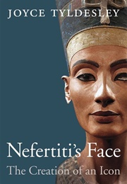Nefertiti's Face: The Creation of an Icon (Joyce Tyldesley)