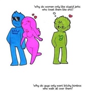 Why Do Women Only Like Stupid Jerks That Treat Them Like Shit?