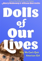 Dolls of Our Lives: Why We Can&#39;t Quit American Girl (Mary Mahoney and Allison Horrocks)